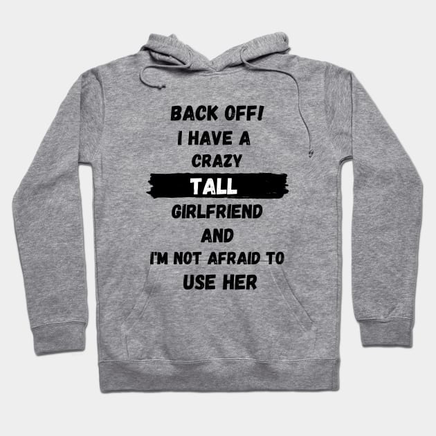 Back off! I have a crazy tall girlfriend and I am not afraid to use her Hoodie by Tall One Apparel